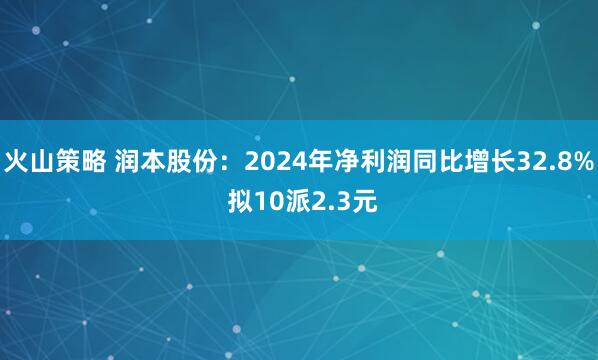 火山策略 润本股份：2024年净利润同比增长32.8% 拟10派2.3元