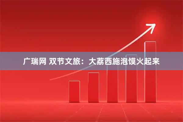 广瑞网 双节文旅：大荔西施泡馍火起来